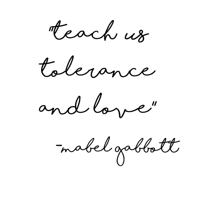 "teach us tolerance and love." -mabel gabbott